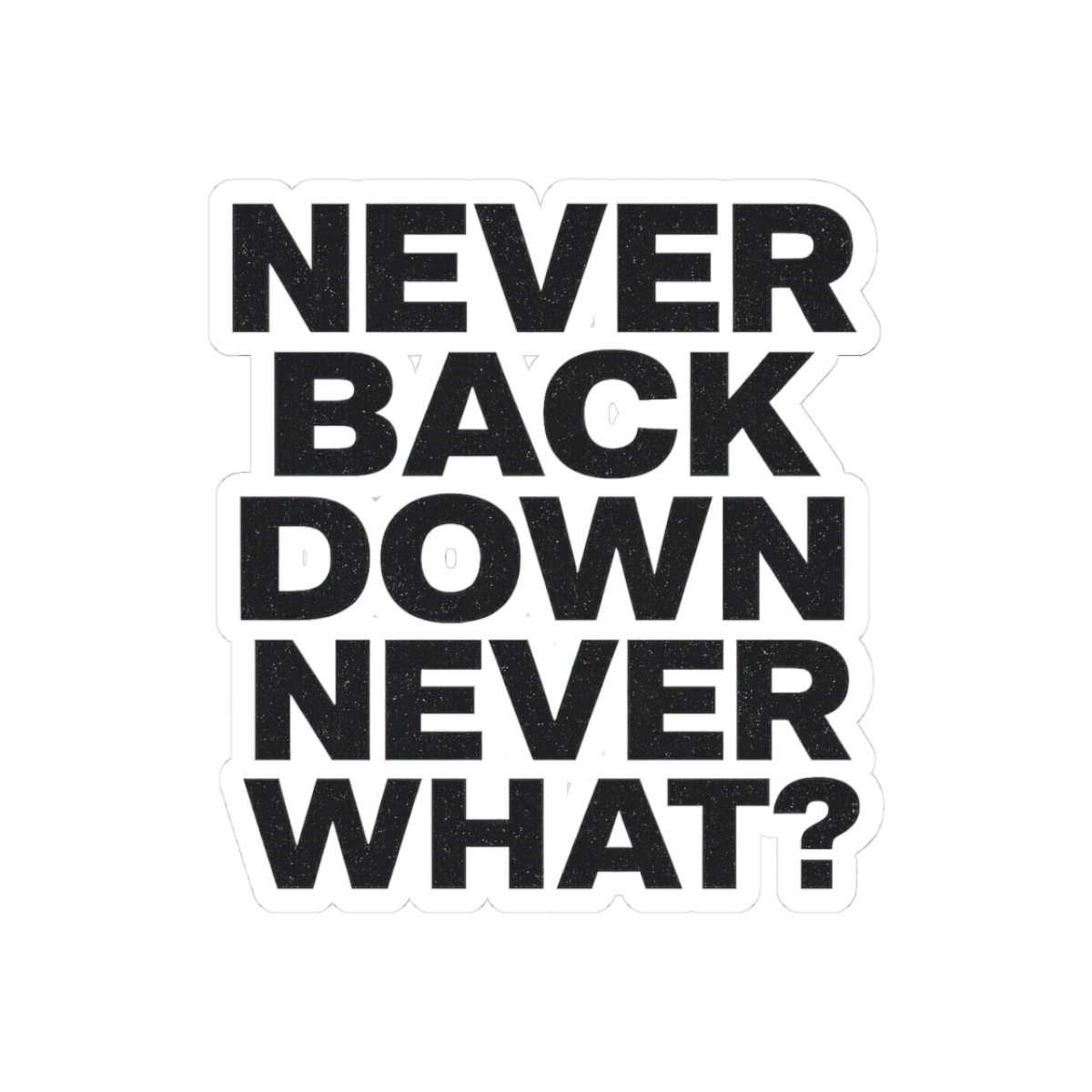 Never Back Down Never What? Meme Sticker